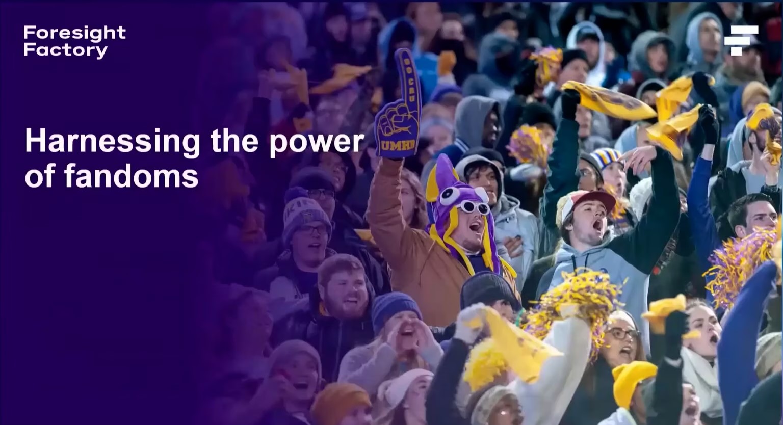 Harnessing the power of fandoms - Foresight Factory